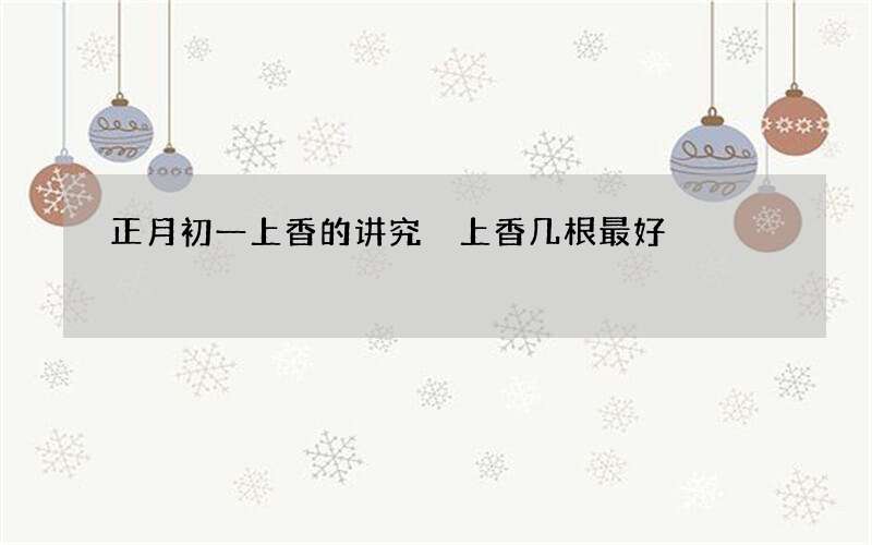 正月初一上香的讲究 上香几根最好